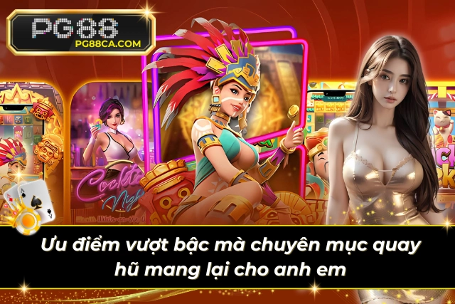 Ưu điểm nổi bật mà chuyên mục quay hũ mang lại cho anh em
