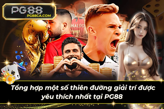 Tổng hợp một số thiên đường giải trí được yêu thích nhất tại PG88