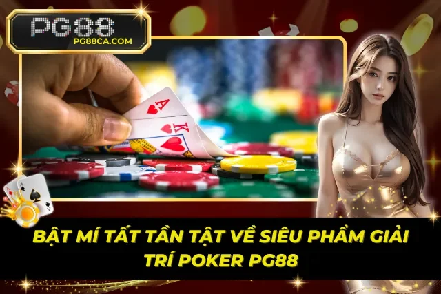 Bật mí chung về siêu phẩm giải trí Poker PG88