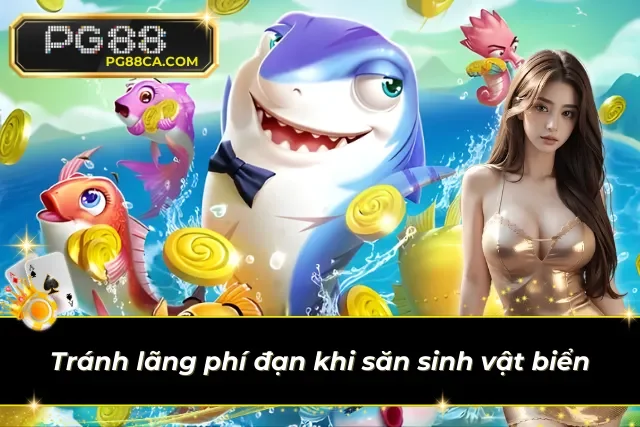 Tận dụng triệt để tài nguyên trong mỗi ván săn cá