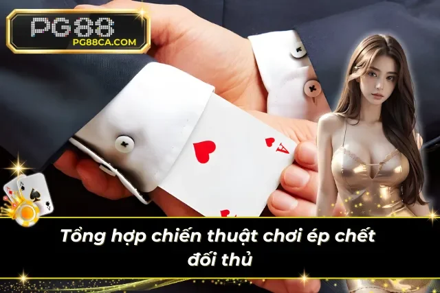 Áp dụng đòn tâm lý thả mồi nhử đối phương nhả bài