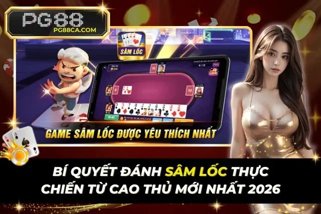 Bí Quyết Đánh Sâm Lốc Thực Chiến Từ Cao Thủ Mới Nhất 2026